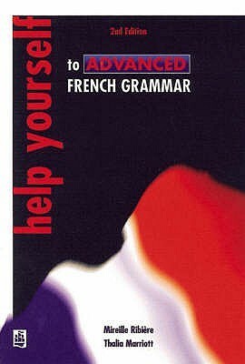 Help Yourself to Advanced French Grammar: A Grammar Reference and Workbook Post-Gcse/Advanced Level by Mirielle Ribiere, Thalia Marriott