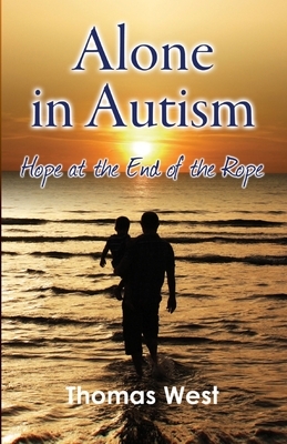 Alone in Autism: Hope at the End of the Rope by Thomas West