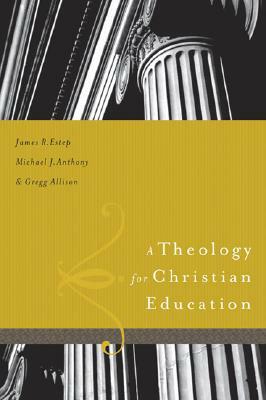 A Theology for Christian Education by Michael Anthony, James R. Estep, Greg Allison
