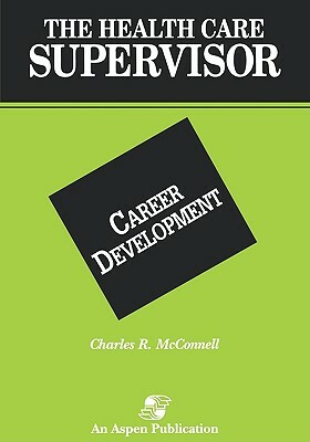 Health Care Supervisor: Career Development by David McConnell, C. R. McConnell