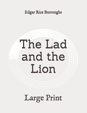 The Lad and the Lion: Large Print by Edgar Rice Burroughs