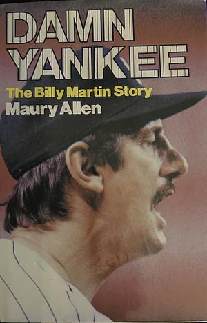 Damn Yankee: The Billy Martin Story by Maury Allen