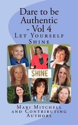 Dare to be Authentic - Vol 4: Let Yourself Shine by Mari Mitchell