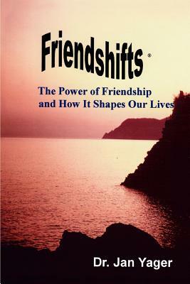 Friendshifts: The Power of Friendship and How It Shapes Our Lives by Jan Yager