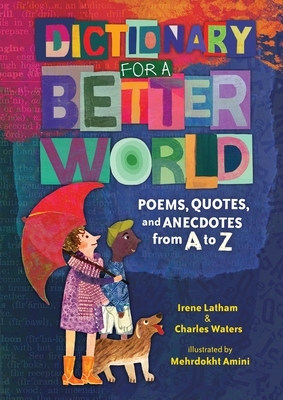 Dictionary for a Better World: Poems, Quotes, and Anecdotes from A to Z by Charles Waters, Irene Latham