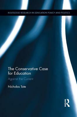 The Conservative Case for Education: Against the Current by Nicholas Tate