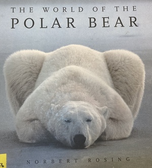 The World Of The Polar Bear by Norbert Rosing