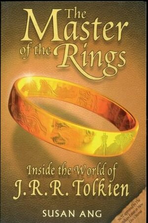 The Master of the Rings: Inside the World of J.R.R. Tolkien by Susan Ang