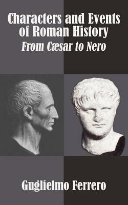Characters and Events of Roman History: From C?sar to Nero by Guglielmo Ferrero