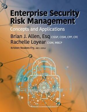 Enterprise Security Risk Management: Concepts and Applications by Bran Allen, Rachelle Loyear