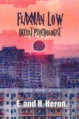 Flaxman Low, Occult Psychologist - Collected Stories by H. Heron, E. Heron, H. Hesketh-Prichard, H. Hesketh-Prichard