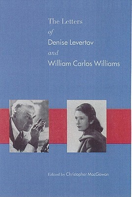The Letters of Denise Levertov and William Carlos Williams by Christopher Macgowan, Denise Levertov, William Carlos Williams