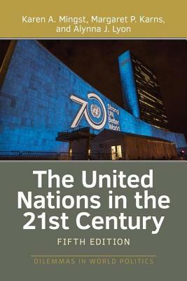 The United Nations in the 21st Century by Karen Mingst, Alynna Lyon, Margaret P. Karns