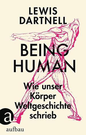 Being Human: Wie unser Körper Weltgeschichte schrieb by Lewis Dartnell