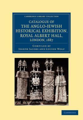 Catalogue of the Anglo-Jewish Historical Exhibition, Royal Albert Hall, London, 1887 by Lucien Wolf, Joseph Jacobs