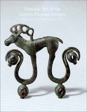 Nomadic Art of the Eastern Eurasian Steppes: The Eugene V. Thaw and Other New York Collections by James C.Y. Watt, Zhixin Sun, Emma C. Bunker