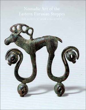 Nomadic Art of the Eastern Eurasian Steppes: The Eugene V. Thaw and Other New York Collections by Emma C. Bunker, Zhixin Sun, James C.Y. Watt