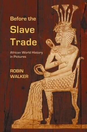 Before the Slave Trade: African World History in Pictures by Robin Oliver Walker