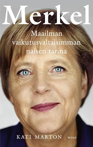 Merkel, Maailman vaikutusvaltaisimman naisen tarina by Kati Marton