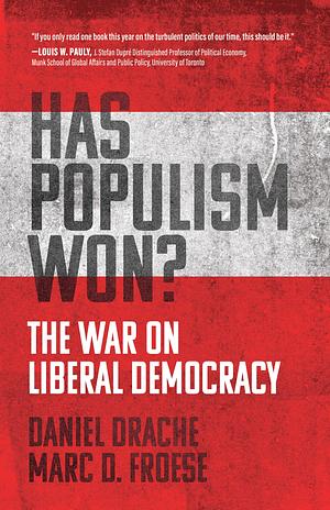 Has Populism Won?: The War on Liberal Democracy by Marc D. Froese, Daniel Drache