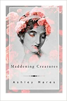 Maddening Creatures by Ashley Mares