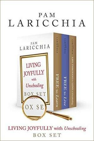 Living Joyfully with Unschooling Box Set by Pam Laricchia