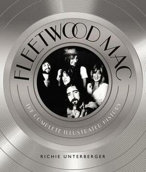 Fleetwood Mac: The Complete Illustrated History by Richie Unterberger