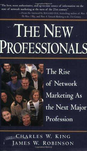 The New Professionals: The Rise of Network Marketing as the Next Major Profession by James W. Robinson, Charles W. King