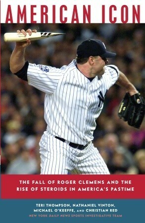 American Icon: The Fall of Roger Clemens and the Rise of Steroids in America's Pastime by Michael O'Keeffe, Nathaniel Vinton, Teri Thompson, Christian Red