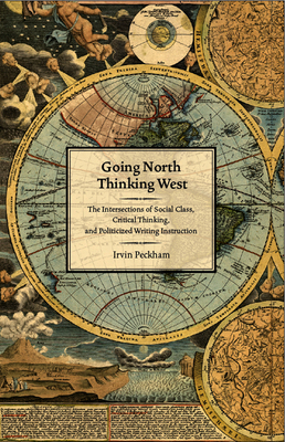 Going North Thinking West: The Intersections of Social Class, Critical Thinking, and Politicized Writing Instruction by Irvin Peckham