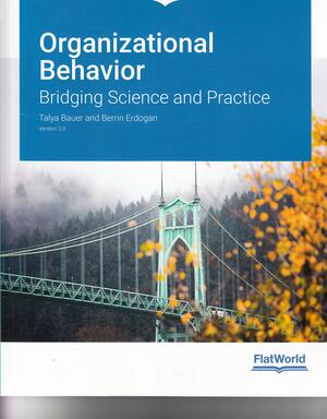 ORGANIZATIONAL BEHAVIOR: Bridging Science and Practice by Talya Bauer, Berrin Erdogan