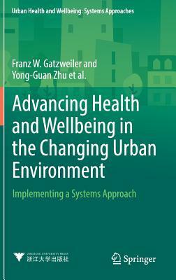 Advancing Health and Wellbeing in the Changing Urban Environment: Implementing a Systems Approach by Franz W. Gatzweiler, Yong-Guan Zhu, Anna V. Diez Roux