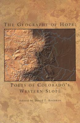 Geography of Hope: Poets of Colorado's Western Slope by David J. Rothman