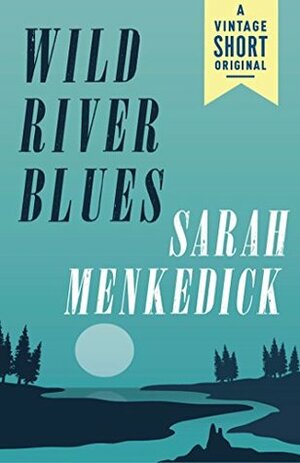 Wild River Blues (Kindle Single) (A Vintage Short) by Sarah Menkedick