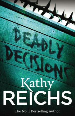Deadly Decisions: by Kathy Reichs