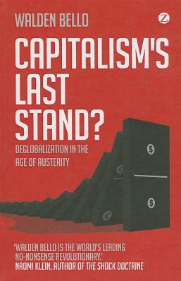 Capitalism's Last Stand?: Deglobalization in the Age of Austerity by Walden Bello