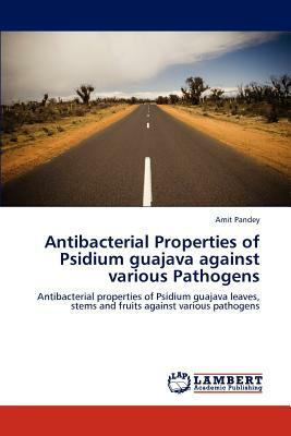 Antibacterial Properties of Psidium Guajava Against Various Pathogens by Amit Pandey