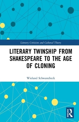 Literary Twinship from Shakespeare to the Age of Cloning by Wieland Schwanebeck