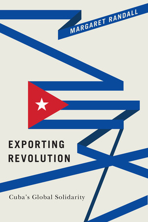 Exporting Revolution: Cuba's Global Solidarity by Margaret Randall