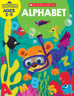 Little Skill Seekers: Alphabet Workbook by Scholastic Teacher Resources, Scholastic, Inc