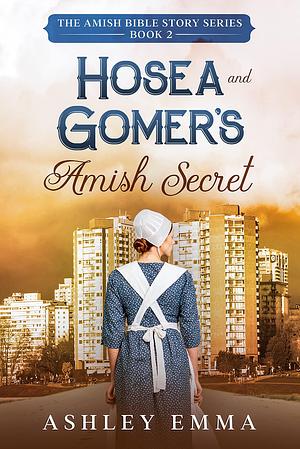 Hosea and Gomer's Amish Secret : The Amish Bible Story Series, book 2 by Ashley Emma, Ashley Emma