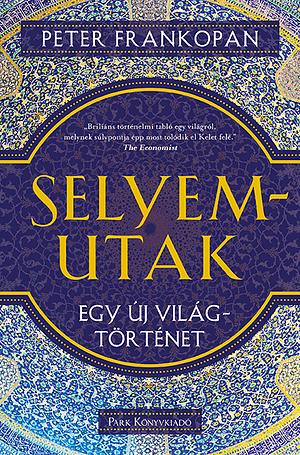 Selyemutak: Egy új világtörténet by Peter Frankopan