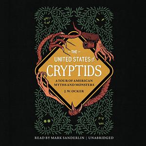 The United States of Cryptids: A Tour of American Myths and Monsters by J.W. Ocker