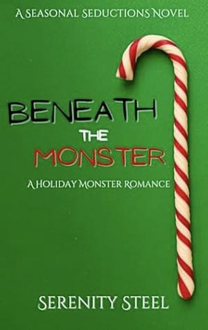 Beneath the Monster: A Holiday Monster Romance by Serenity Steel