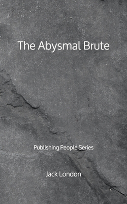 The Abysmal Brute - Publishing People Series by Jack London