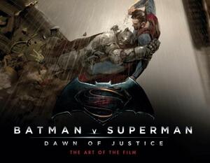 Batman V Superman: Dawn of Justice: The Art of the Film by Peter Aperlo