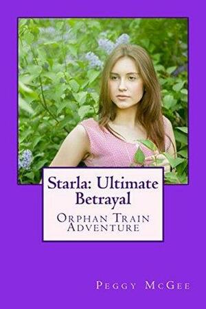 Starla: Ultimate Betrayal: Orphan Train Adventure by Peggy McGee