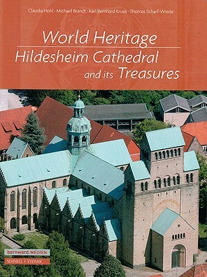 World Heritage: Hildesheim Cathedral and Its Treasures by Karl Bernhard Kruse, Claudia Hohl, Michael Brandt