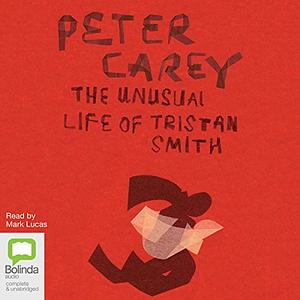 The Unusual Life of Tristan Smith by Peter Carey