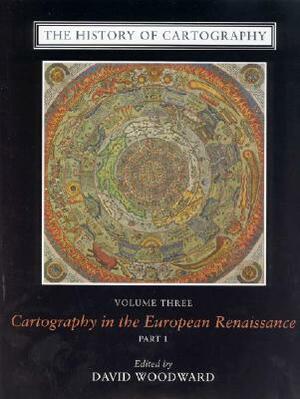 The History of Cartography, Volume 3: Cartography in the European Renaissance, Part 1 by David Woodward